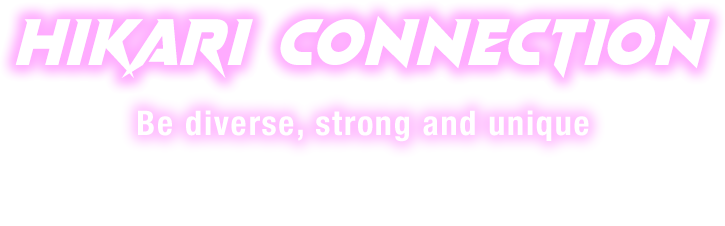 Hikari Connection Be diverse, strong and unique 多様で強く、ユニークであれ